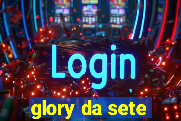 glory da sete